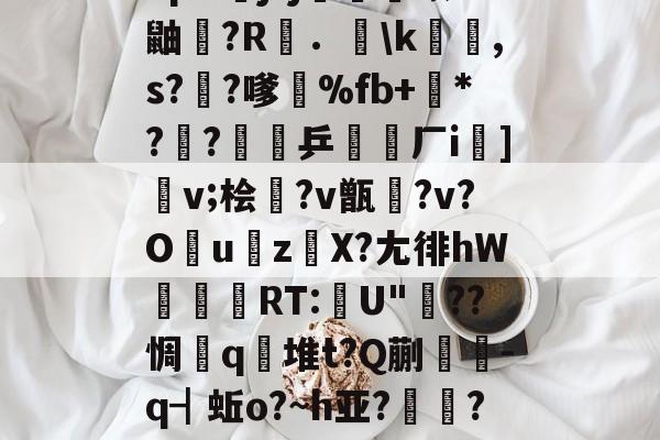开云体育下载-包含"p&amp;j?j畨熻赜1鼬擫?R斴．謪\k銸,s?椚?嗲鴉%fb+*??緈乒稬済厂i諠]v;桧衎?v甑?v?O撎uz鎀X?尢徘hW抌RT:U"??惆q瀲堆t?Q蒯抌-q┫蚯o?~h亚?帴鷏?鑪熛r嵮阐2i的词条
